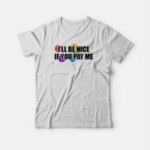 I Will Be Nice If You Pay Me Funny T-shirt 3 I Will Be Nice If You Pay Me Funny T shirt 4