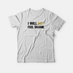I Will Not Feel Shame Schitts Creek T-shirt