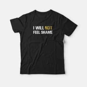 I Will Not Feel Shame Schitts Creek T-shirt 2 I Will Not Feel Shame Schitts Creek T shirt 3