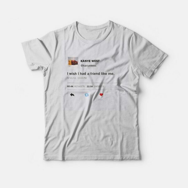 I Wish I Had A Friend Like Me Kanye West Tweet T-Shirt