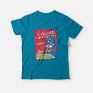 I Woke Up Crying Again T-shirt 2 I Woke Up Crying Again T shirt 3