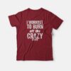 I Work Out To Burn Off The Crazy Fitness T-shirt