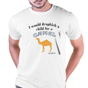 I Would Dropkick A Child For A Camel Cigarette Shirt I Would Dropkick A Child For A Camel Cigarette Shirt