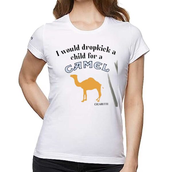 I Would Dropkick A Child For A Camel Cigarette Shirt