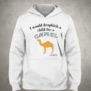 I Would Dropkick A Child For A Camel Cigarette Shirt 2 I Would Dropkick A Child For A Camel Cigarette Shirt 3