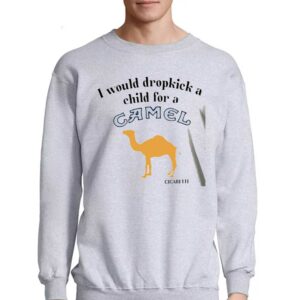 I Would Dropkick A Child For A Camel Cigarette Shirt 3 I Would Dropkick A Child For A Camel Cigarette Shirt 4