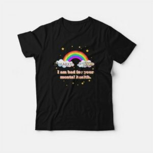I am Bad For Your Mental Health T Shirt 3