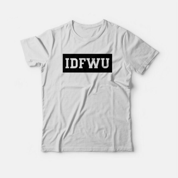 IDFWU I Don’t Fuck With You T-shirt