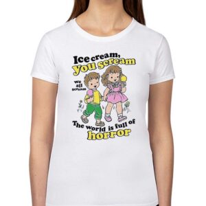 Ice Cream You Scream We All Scream The World Is Full Of Horror Shirt