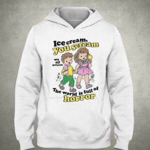 Ice Cream You Scream We All Scream The World Is Full Of Horror Shirt 3