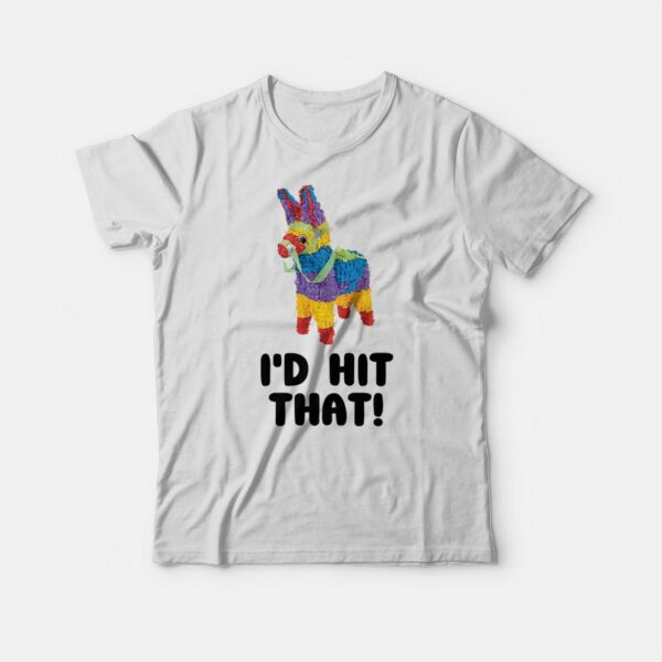 I’d Hit That Pinata T-shirt