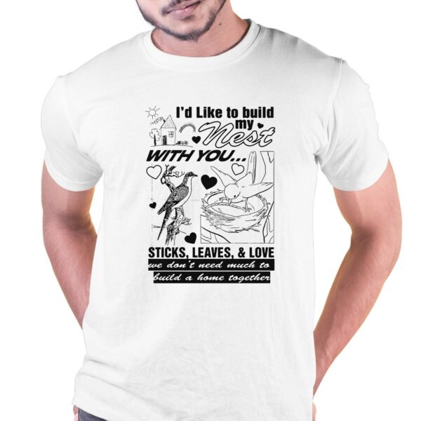 I’d Like To Build My Nest With You Shirt