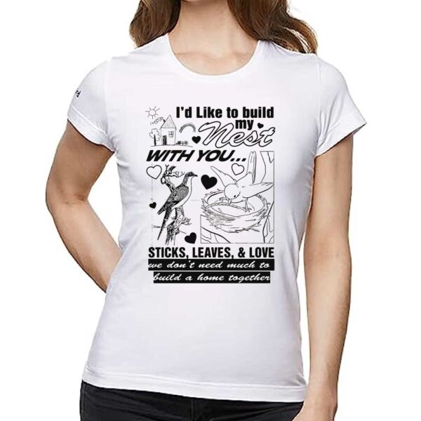 I’d Like To Build My Nest With You Shirt