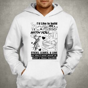 I'd Like To Build My Nest With You Shirt 2 Id Like To Build My Nest With You Shirt 3