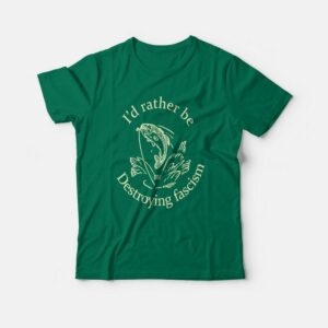 I’d Rather Be Destroying Fascism T-shirt I’d Rather Be Destroying Fascism T-shirt