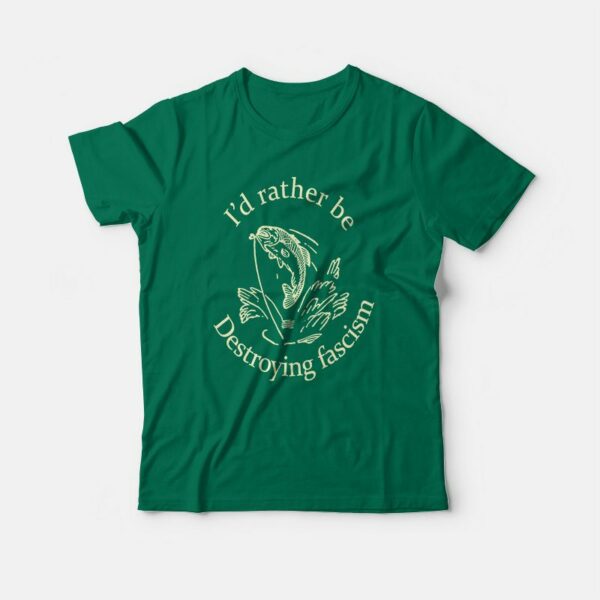 I’d Rather Be Destroying Fascism T-shirt