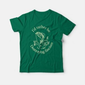 Id Rather Be Destroying Fascism T shirt 4