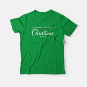 Id Rather Be Listening To Christmas Music T Shirt 2