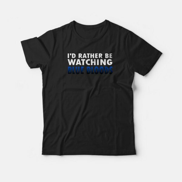 I’d Rather Be Watching Blue Bloods T-shirt