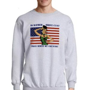 Id Rather Serve Cunt Than Serve My Country Shirt 4