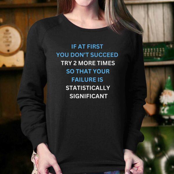 If At First You Don’t Succeed Try 2 More Times Shirt