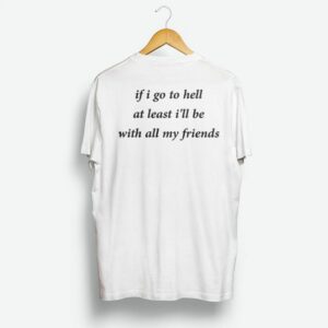 If Go To Hell At Least I’ll Be With All My Friend Shirt If Go To Hell At Least I’ll Be With All My Friend Shirt