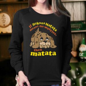 If Hakuna Matata Means No Worries Then Matata Shirt 3 If Hakuna Matata Means No Worries Then Matata Shirt 4