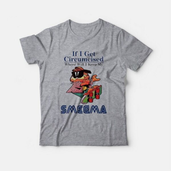 If I Get Circumcised When Will I Keep My Smegma T-Shirt