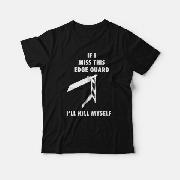 If I Miss This Edge Guard I’ll Kill Myself T-Shirt