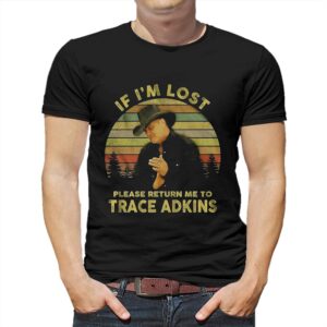 If Im Lost Please Return Me To Trace Adkins T-shirt If Im Lost Please Return Me To Trace Adkins T-shirt