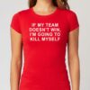 If My Team Doesn’t Win I’m Going To Kill Myself Shirt