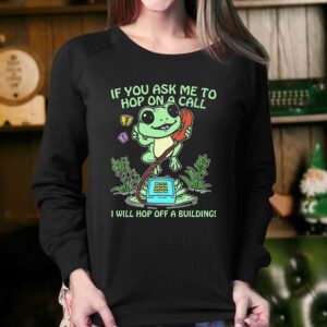 If You Ask Me 2 Hop On A Call I Will Hop Off A Building Shirt 4