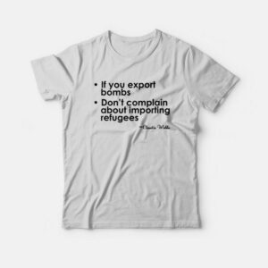 If You Export Bombs Don't Complain About Importing Refugees T-shirt 1 If You Export Bombs Dont Complain About Importing Refugees T shirt 2