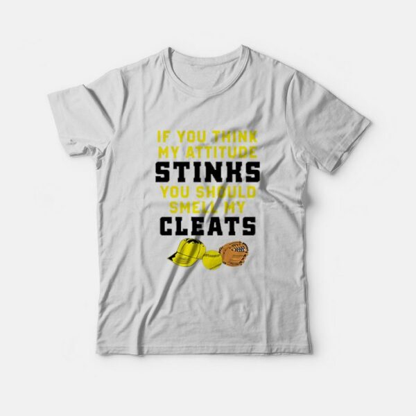 If You Think My Attitude Stinks You Should Smell My Cleats T-shirt