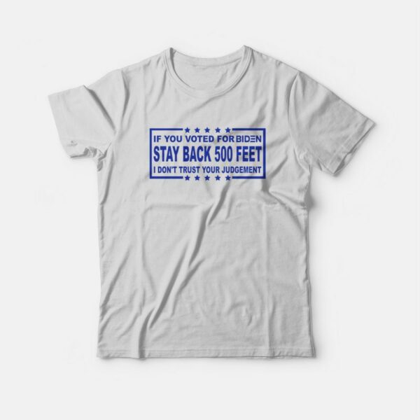 If You Voted For Biden Stay Back 500 Feet T-Shirt