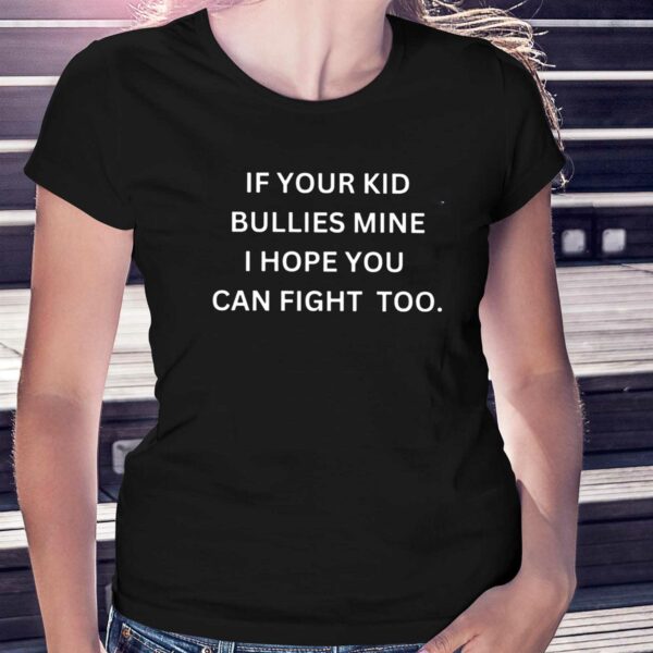 If Your Kid Bullies Mine I Hope You Can Fight Too Shirt