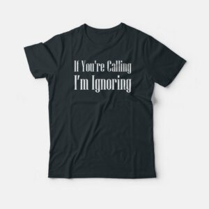 If You're Calling I’m Ignoring Simple T-shirt 2 If Youre Calling I'm Ignoring Simple T shirt 3