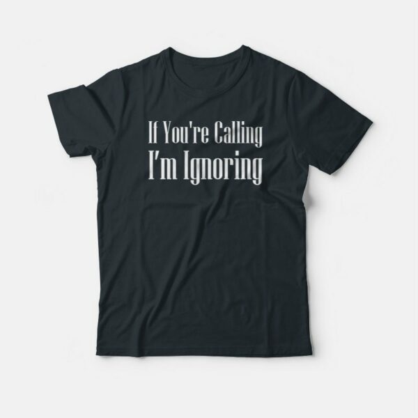 If You’re Calling I’m Ignoring Simple T-shirt