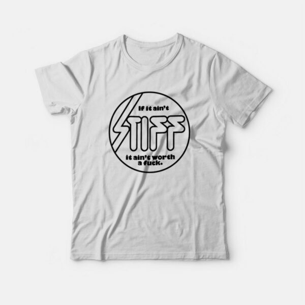 If it Ain’t Stiff it Ain’t Worth a Fuck T-shirt