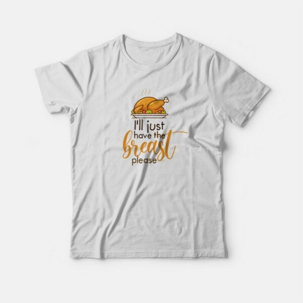 I’ll Just Have The Breast Please Thanksgiving T-shirt