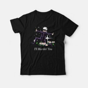 I’ll Murder You Satoru Gojo Jujutsu Kaisen T-Shirt I’ll Murder You Satoru Gojo Jujutsu Kaisen T-Shirt