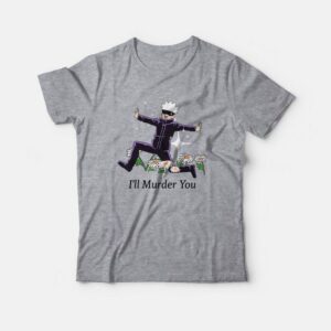 I’ll Murder You Satoru Gojo Jujutsu Kaisen T-Shirt
