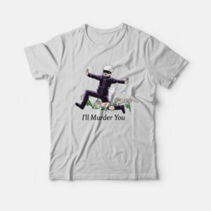I'll Murder You Satoru Gojo Jujutsu Kaisen T-Shirt 2 Ill Murder You Satoru Gojo Jujutsu Kaisen T Shirt 3