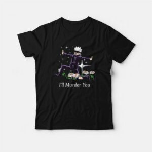 I'll Murder You Satoru Gojo Jujutsu Kaisen T-Shirt 3 Ill Murder You Satoru Gojo Jujutsu Kaisen T Shirt 4