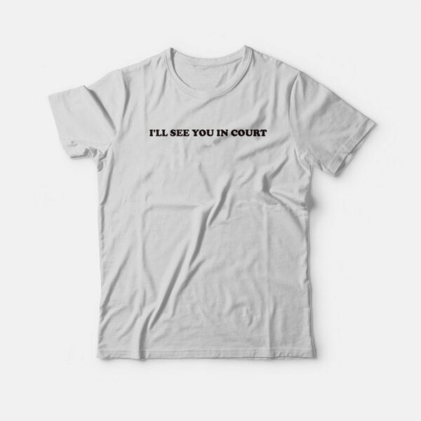 I’ll See You In Court T-Shirt
