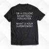 Im A College Basketball Podcaster What’s Your Superpower Shirt
