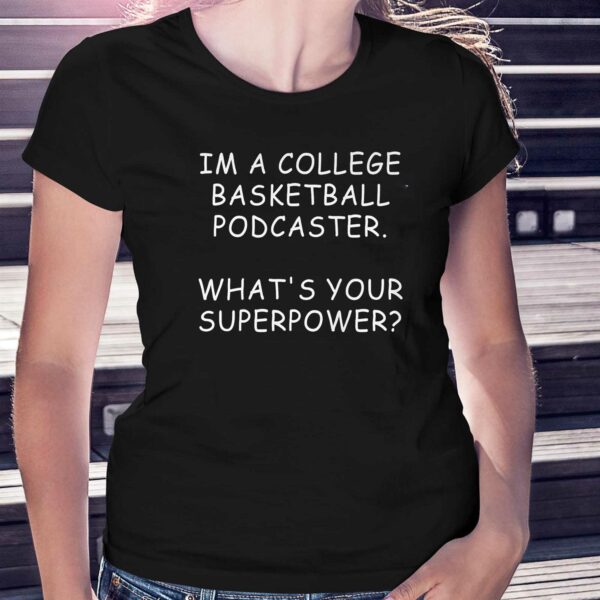 Im A College Basketball Podcaster What’s Your Superpower Shirt