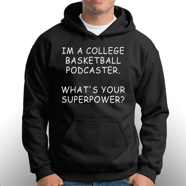 Im A College Basketball Podcaster What’s Your Superpower Shirt