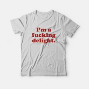 I'm A Fucking Delight T-Shirt 2 Im A Fucking Delight T Shirt 3