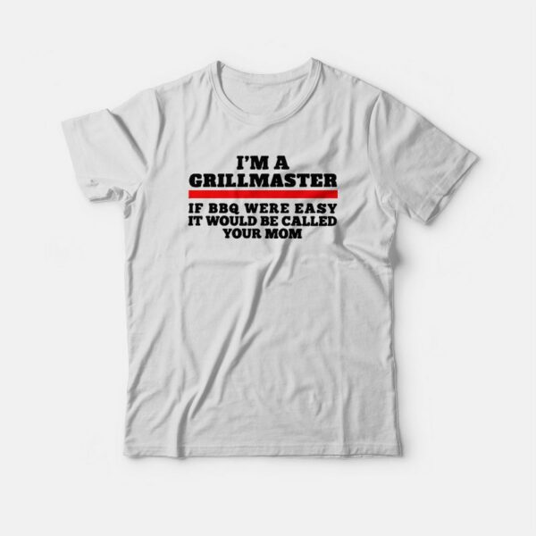 I’m A Grillmaster If Bbq Were Easy Funny T-shirt